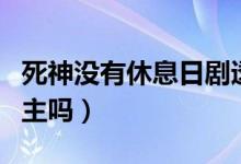 死神没有休息日剧透（死神没有休息日是双男主吗）