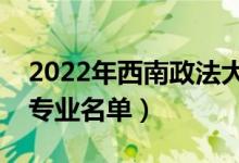 2022年西南政法大学有哪些专业（国家特色专业名单）