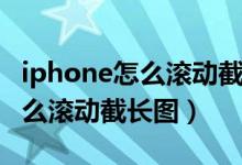 iphone怎么滚动截长图快捷指令（iphone怎么滚动截长图）