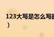 123大写是怎么写的（大写的123四怎么写呀）