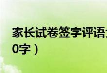 家长试卷签字评语大全（家长反馈意见范文20字）