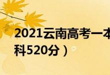 2021云南高考一本分数线：文科565分（理科520分）