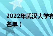 2022年武汉大学有哪些专业（国家特色专业名单）