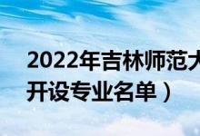 2022年吉林师范大学博达学院有哪些专业（开设专业名单）