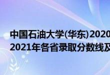 中国石油大学(华东)2020录取分数线（中国石油大学(华东)2021年各省录取分数线及专业分数线）