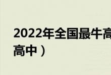 2022年全国最牛高中排名（中国排名前十的高中）