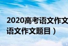 2020高考语文作文江苏题（2022年江苏高考语文作文题目）