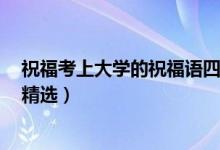 祝福考上大学的祝福语四个字（考上大学祝福语简短4字句精选）