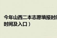 今年山西二本志愿填报时间（2022年山西高考二本志愿填报时间及入口）