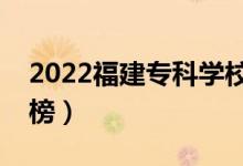 2022福建专科学校排名（最新高职院校排行榜）