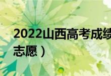 2022山西高考成绩放榜时间（什么时候填报志愿）