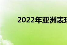 2022年亚洲表现最好的大学有哪些