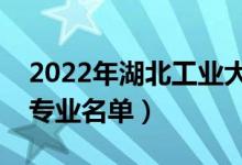 2022年湖北工业大学有哪些专业（国家特色专业名单）