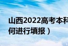 山西2022高考本科提前批哪天填报志愿（如何进行填报）