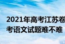 2021年高考江苏卷语文难吗（2022年江苏高考语文试题难不难）