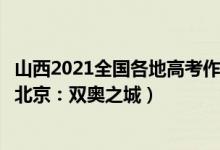 山西2021全国各地高考作文出炉（2022山西高考作文题目：北京：双奥之城）