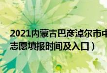 2021内蒙古巴彦淖尔市中考分数线（2022年巴彦淖尔中考志愿填报时间及入口）