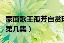 蒙面歌王孤芳自赏现场版（孤芳自赏蒙面歌王第几集）