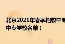 北京2021年春季招收中专学校（2022北京具有招生资格的中专学校名单）