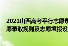 2021山西高考平行志愿录取规则（2022年山西高考平行志愿录取规则及志愿填报设置解读）