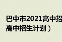 巴中市2021高中招生计划（2022巴中中考各高中招生计划）