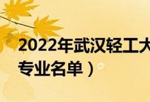 2022年武汉轻工大学有哪些专业（国家特色专业名单）