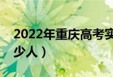 2022年重庆高考实际参考人数（实际参考多少人）