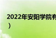 2022年安阳学院有哪些专业（开设专业名单）