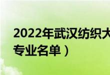 2022年武汉纺织大学有哪些专业（国家特色专业名单）