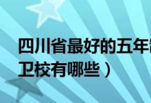 四川省最好的五年制卫校（2022年四川省的卫校有哪些）