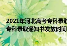 2021年河北高考专科录取结果查询时间（2021年河北高考专科录取通知书发放时间及查询入口）