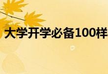 大学开学必备100样物品清单（有哪些东西）