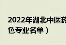 2022年湖北中医药大学有哪些专业（国家特色专业名单）