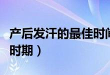 产后发汗的最佳时间及次数（产后发汗的最佳时期）