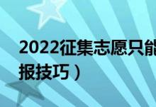 2022征集志愿只能填一个学校吗（有哪些填报技巧）