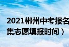 2021郴州中考报名信息表（2022郴州中考征集志愿填报时间）