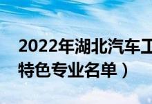 2022年湖北汽车工业学院有哪些专业（国家特色专业名单）