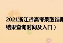 2021浙江省高考录取结果查询时间（2021年浙江高考录取结果查询时间及入口）