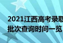 2021江西高考录取查询什么时候可以查（各批次查询时间一览）