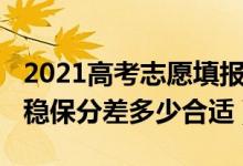 2021高考志愿填报冲稳保（2022高考志愿冲稳保分差多少合适）