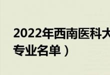 2022年西南医科大学有哪些专业（国家特色专业名单）