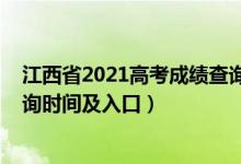 江西省2021高考成绩查询具体时间（2021江西高考成绩查询时间及入口）