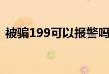 被骗199可以报警吗（199是不是诈骗电话）