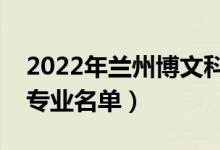 2022年兰州博文科技学院有哪些专业（开设专业名单）