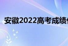 安徽2022高考成绩什么时候查（多久出分）