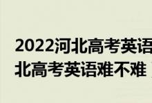 2022河北高考英语听力计入总分吗（2022河北高考英语难不难）