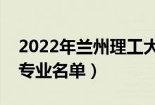 2022年兰州理工大学有哪些专业（国家特色专业名单）