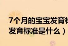 7个月的宝宝发育标准是什么（7个月的宝宝发育标准是什么）