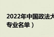 2022年中国政法大学有哪些专业（国家特色专业名单）