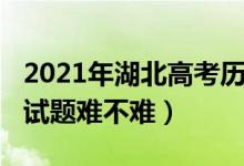 2021年湖北高考历史题（2022湖北高考历史试题难不难）